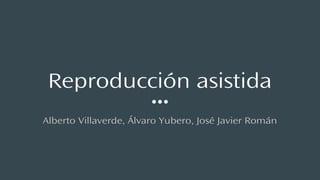 Reproducción asistida
Alberto Villaverde, Álvaro Yubero, José Javier Román
 