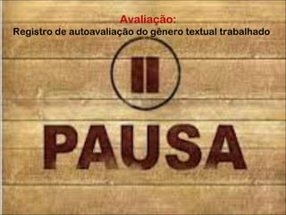 Avaliação:
Registro de autoavaliação do gênero textual trabalhado
 