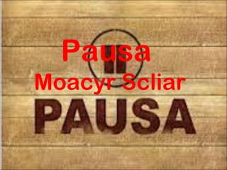 Pausa
Moacyr Scliar
 