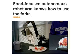 Food-focused autonomous
robot arm knows how to use
the forks
ROBOTICS
 