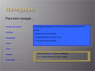 Para bem navegar... A localização do utilizador no ambiente de trabalho pode ser feito de três formas: Através do título da actividade; da opção marcada na barra de menu; ou no ícone no topo da página. Atenção aos  links . Devem ser  óbvios .  Cor e estilo diferente do texto padrão. 