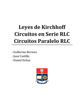 Leyes de Kirchhoff
Circuitos en Serie RLC
Circuitos Paralelo RLC
- Guillermo Bermeo
- Juan Castillo
- Daniel Ochoa
 