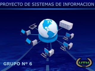 GRUPO Nº 6
PROYECTO DE SISTEMAS DE INFORMACION
 