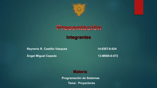 Reyneris R. Castillo Vásquez 14-EIST-6-024
Ángel Miguel Cepeda 13-MISN-6-072
Programación de Sistemas
Tema: Proyectores
 