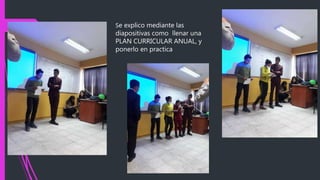 Se explico mediante las
diapositivas como llenar una
PLAN CURRICULAR ANUAL, y
ponerlo en practica
 