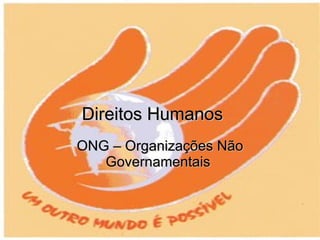 Direitos Humanos  ONG – Organizações Não Governamentais  