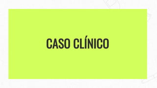CASO CLÍNICO
 