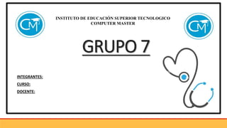 INTEGRANTES:
CURSO:
DOCENTE:
INSTITUTO DE EDUCACIÓN SUPERIOR TECNOLOGICO
COMPUTER MASTER
GRUPO 7
 