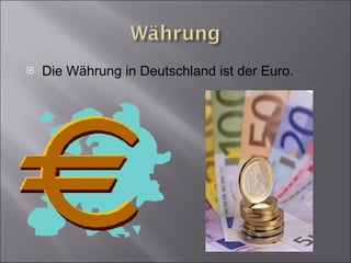 Die Währung in Deutschland ist der Euro. 