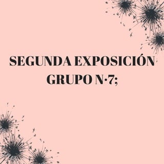 SEGUNDA EXPOSICIÓN
GRUPO N·7;
 