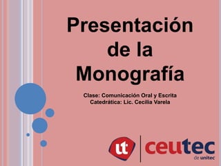 Presentación
de la
Monografía
Clase: Comunicación Oral y Escrita
Catedrática: Lic. Cecilia Varela
 