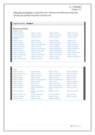 E – TURISMO
                                                                      Grupo: 2 -1
Directorio de Hoteles: se especifican los hoteles en las diferentes partes del
mundo que pueden encontrar en kayak.com




                                                                     11 | P á g i n a
 