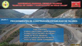 CLASE
PROCEDIMIENTOS DE CONSTRUCCIÓN ESTABILIDAD DE TALUDES
GRUPO 7:
 