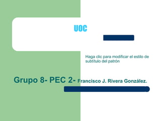 Grupo 8- PEC 2-  Francisco J. Rivera González. UOC 