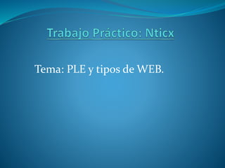 Tema: PLE y tipos de WEB.
 