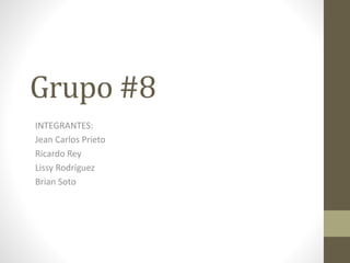 Grupo #8
INTEGRANTES:
Jean Carlos Prieto
Ricardo Rey
Lissy Rodríguez
Brian Soto
 