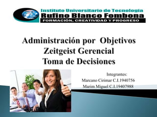 Administración por  ObjetivosZeitgeist GerencialToma de Decisiones Integrantes: Marcano Cirimar C.I.1940756  Marim Miguel C.I.19407988                                                          