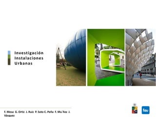 Investigación  Instalaciones Urbanas F. Mesa  G. Ortiz  J. Ruiz  P. Soto C. Peña  F. Mu´ñoz  J. Vásquez 