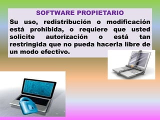 SOFTWARE PROPIETARIO
Su uso, redistribución o modificación
está prohibida, o requiere que usted
solicite
autorización
o
está
tan
restringida que no pueda hacerla libre de
un modo efectivo.

 