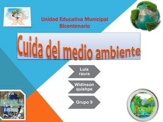 Unidad Educativa Municipal
Bicentenario
Luis
raura
Widinson
quishpe
Grupo 9
 