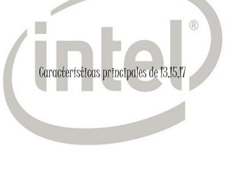 Características principales de I3,I5,I7
 