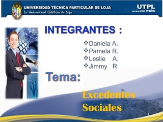 1
Daniela A.
Pamela R.
Leslie A.
Jimmy R
Excedentes
Sociales
 