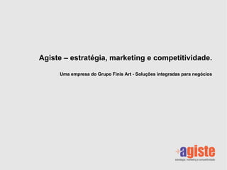 Agiste – estratégia, marketing e competitividade. Uma empresa do Grupo Finis Art - Soluções integradas para negócios 