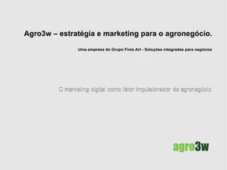 Agro3w – estratégia e marketing para o agronegócio. Uma empresa do Grupo Finis Art - Soluções integradas para negócios 