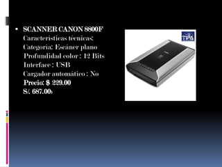 SCANNER CANON 8800F Características técnicas:Categoría: Escáner planoProfundidad color : 12 BitsInterface : USBCargador au...