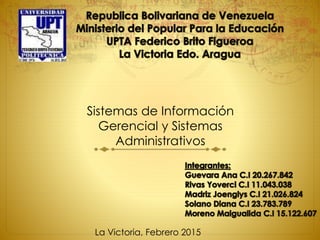 Sistemas de Información
Gerencial y Sistemas
Administrativos
La Victoria, Febrero 2015
 