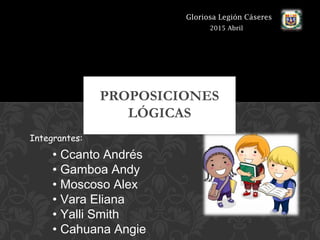 Gloriosa Legión Cáseres
Integrantes:
• Ccanto Andrés
• Gamboa Andy
• Moscoso Alex
• Vara Eliana
• Yalli Smith
• Cahuana Angie
2015 Abril
 