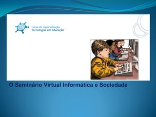 O Seminário Virtual Informática e Sociedade
 