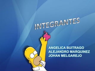 ANGELICA BUITRAGO
ALEJANDRO MARQUINEZ
JOHAN MELGAREJO
 