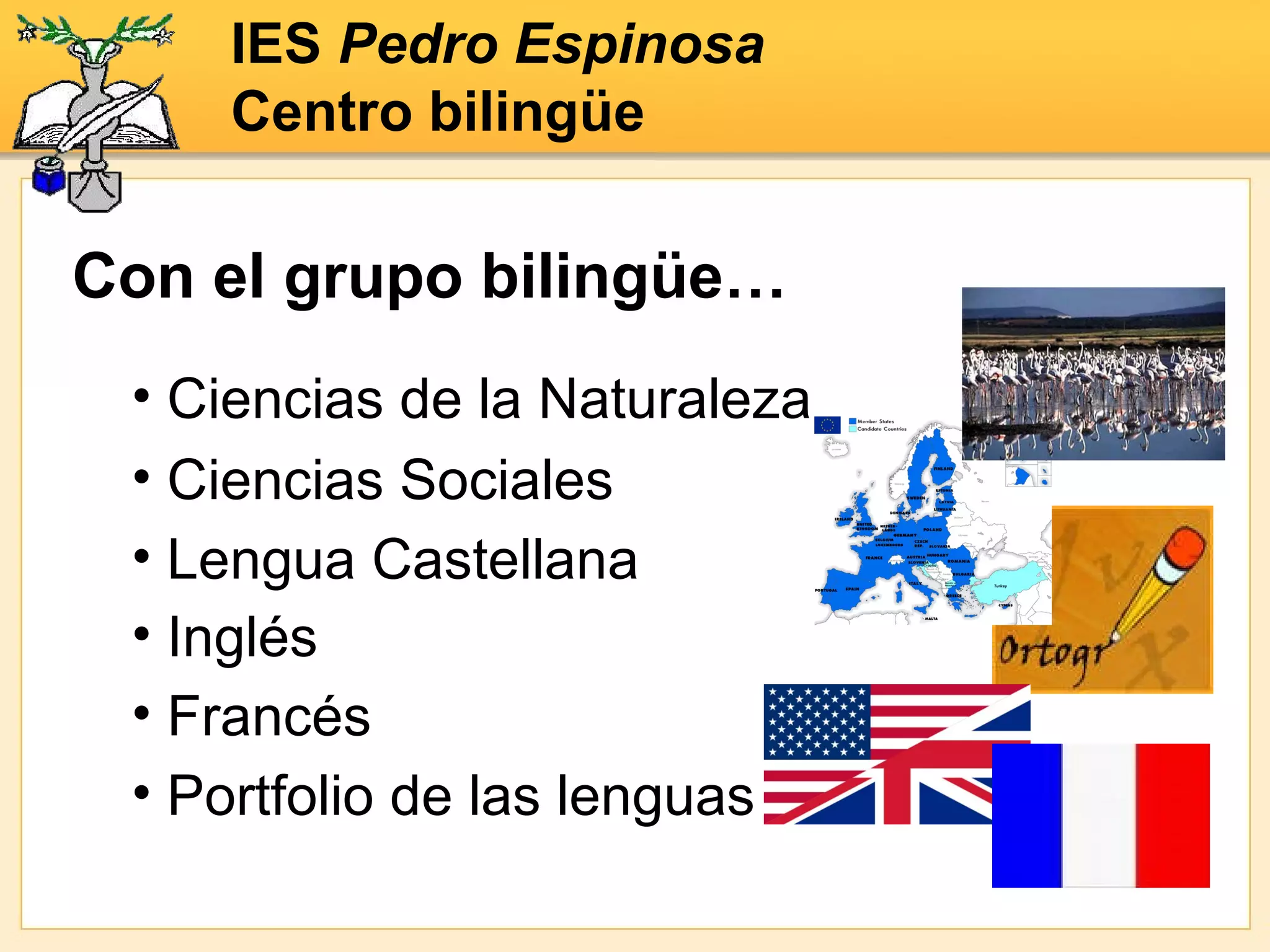 Ciencias de la Naturaleza Con el grupo bilingüe… IES  Pedro Espinosa Centro bilingüe Ciencias Sociales Lengua Castellana Inglés Francés Portfolio de las lenguas 