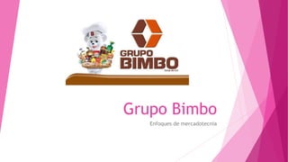 Grupo Bimbo
Enfoques de mercadotecnia
 