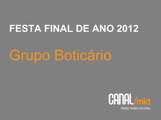 FESTA FINAL DE ANO 2012

Grupo Boticário
 