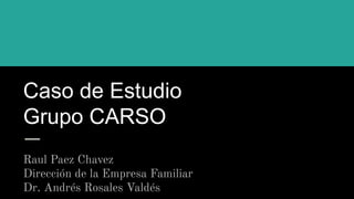 Caso de Estudio
Grupo CARSO
Raul Paez Chavez
Dirección de la Empresa Familiar
Dr. Andrés Rosales Valdés
 