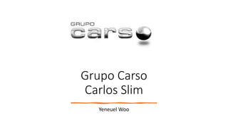 Grupo Carso
Carlos Slim
Yeneuel Woo
 