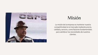Misión
La misión de la empresa es mantener nuestra
competitividad en el mercado mediante precio,
calidad y servicio, como factores fundamentales
para satisfacer las necesidades de nuestros
clientes.
 