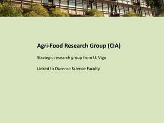 Agri-Food Research Group (CIA)
Strategic research group from U. Vigo

Linked to Ourense Science Faculty
 