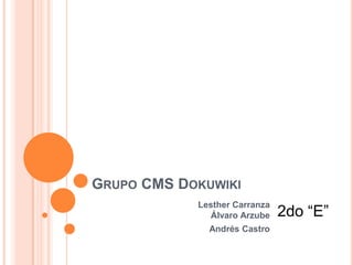 GRUPO CMS DOKUWIKI
            Lesther Carranza
              Álvaro Arzube    2do “E”
              Andrés Castro
 