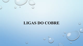 LIGAS DO COBRE
 