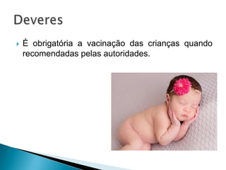  É obrigatória a vacinação das crianças quando
recomendadas pelas autoridades.
 