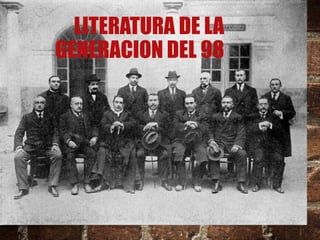 LITERATURA DE LA
GENERACION DEL 98
 
