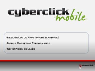 • Desarrollo de Apps (Iphone & Android)

• Mobile Marketing Performance

• Generación de leads
 