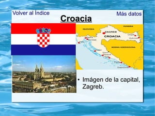 CroaciaCroacia
● Imágen de la capital,
Zagreb.
Volver al Índice Más datos
 