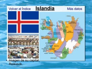 IslandiaIslandia
● Imagen de su capital,
Reikiavik.
Volver al Índice Más datos
 