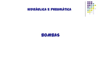 Hidráulica e Pneumática

BOMBAS

 