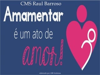 
CMS Raul Barroso
elaborado por ASB Andressa
 