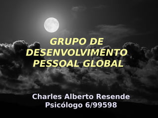 GRUPO DE
DESENVOLVIMENTO
 PESSOAL GLOBAL


Charles Alberto Resende
   Psicólogo 6/99598
 